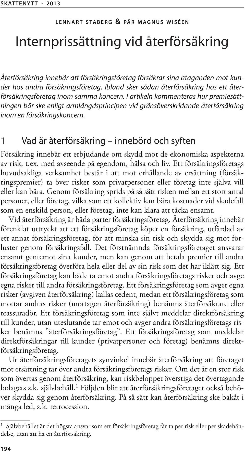 I artikeln kommenteras hur premiesättningen bör ske enligt armlängdsprincipen vid gränsöverskridande återförsäkring inom en försäkringskoncern.