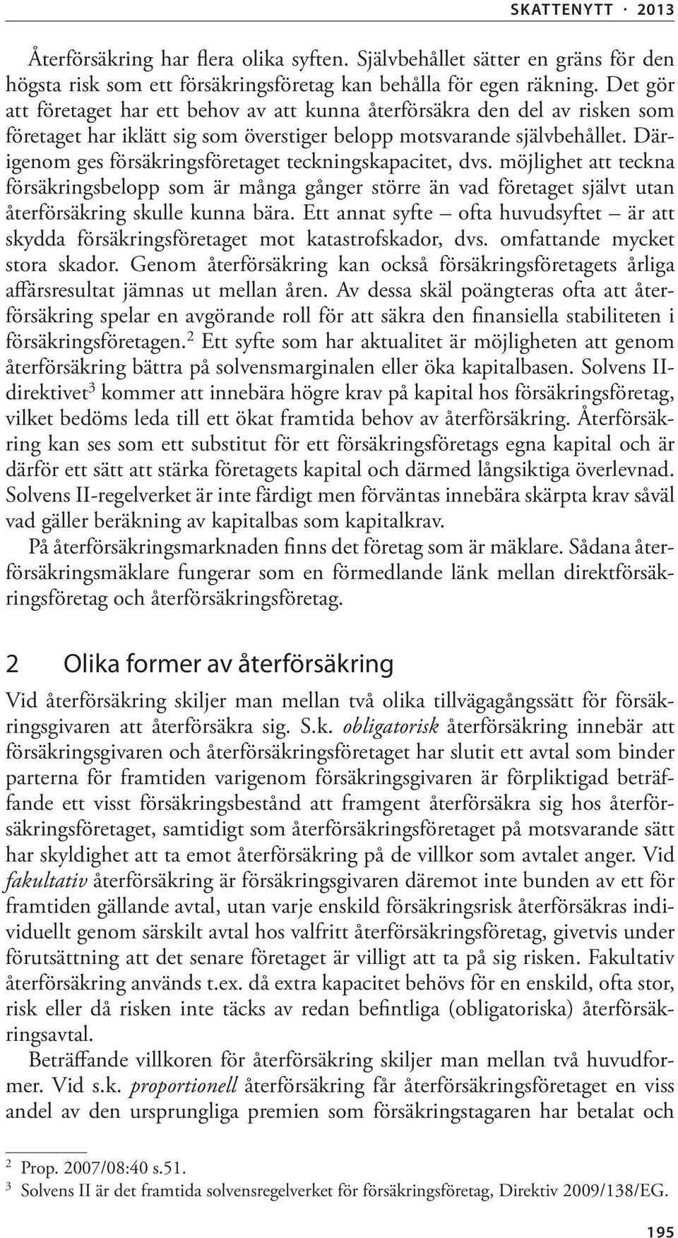 Därigenom ges försäkringsföretaget teckningskapacitet, dvs. möjlighet att teckna försäkringsbelopp som är många gånger större än vad företaget självt utan återförsäkring skulle kunna bära.