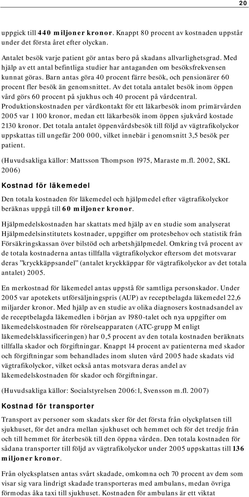 Av det totala antalet besök inom öppen vård görs 60 procent på sjukhus och 40 procent på vårdcentral.