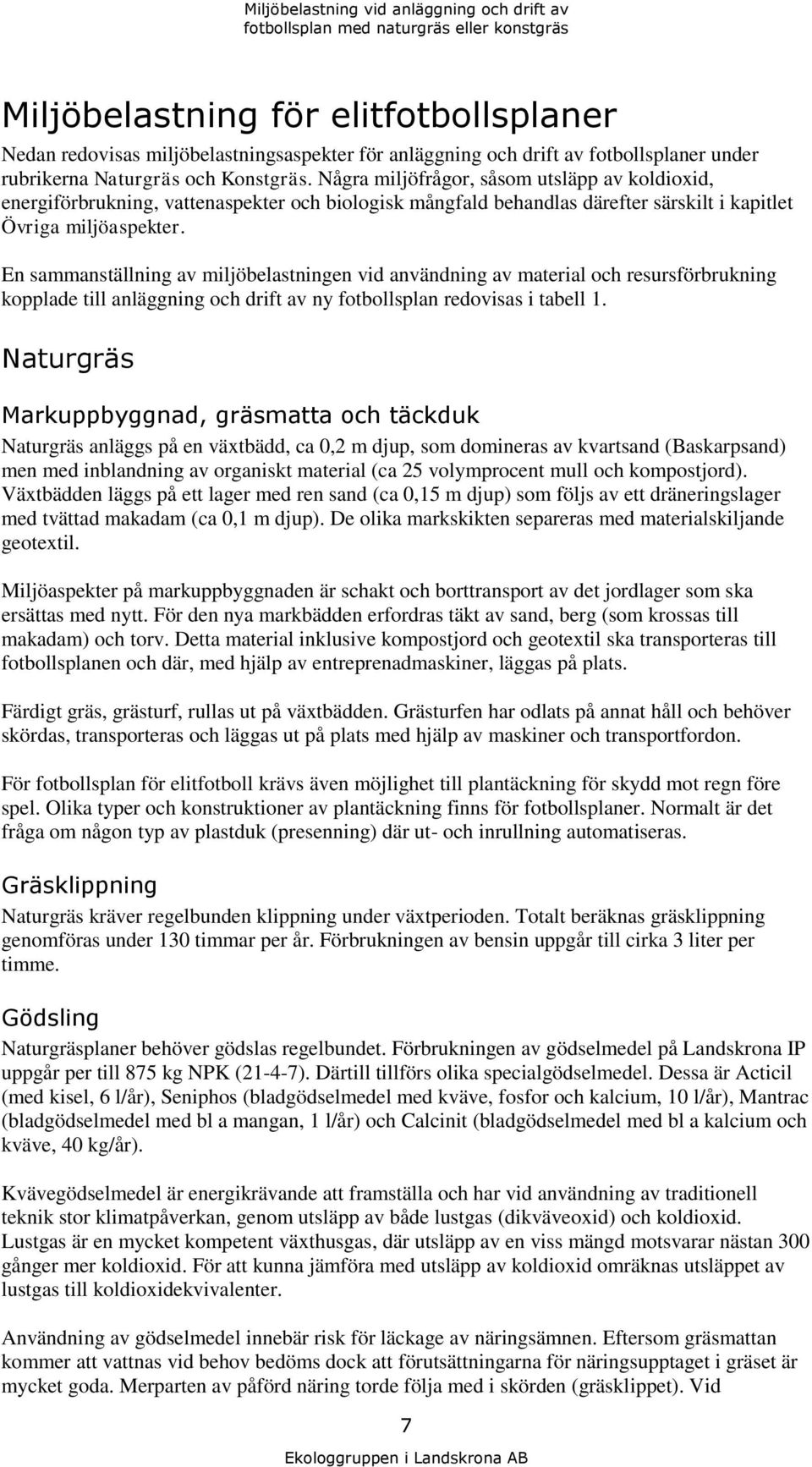 En sammanställning av miljöbelastningen vid användning av material och resursförbrukning kopplade till anläggning och drift av ny fotbollsplan redovisas i tabell 1.