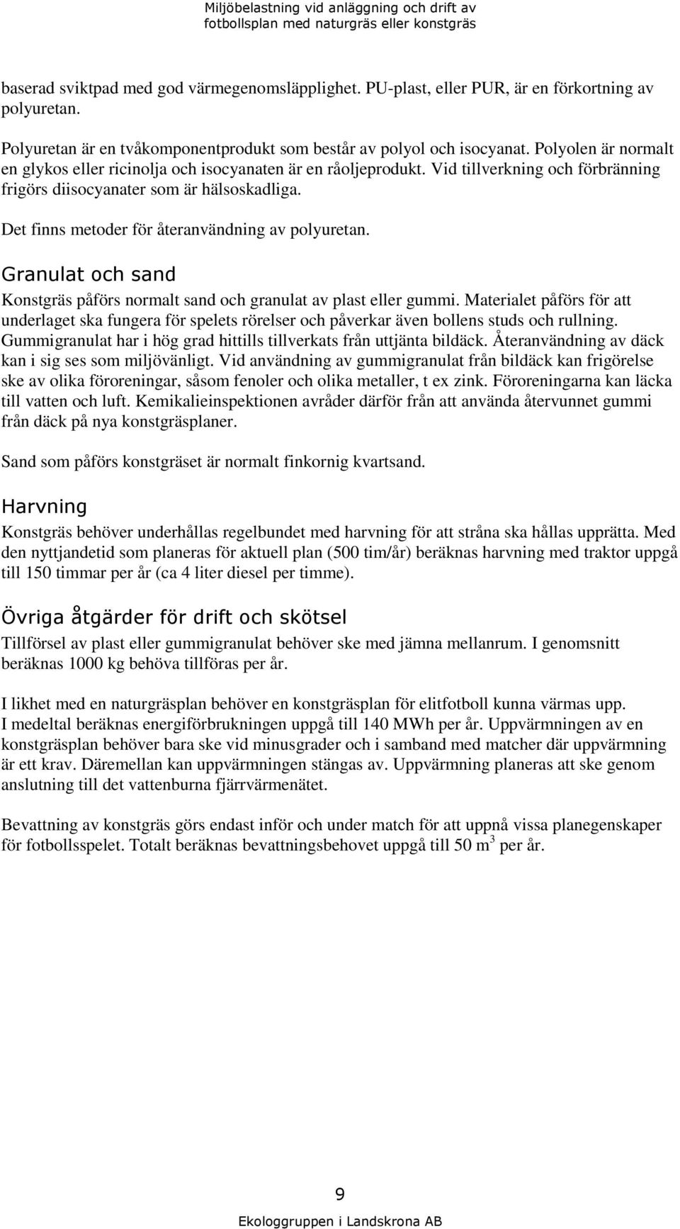 Det finns metoder för återanvändning av polyuretan. Granulat och sand Konstgräs påförs normalt sand och granulat av plast eller gummi.