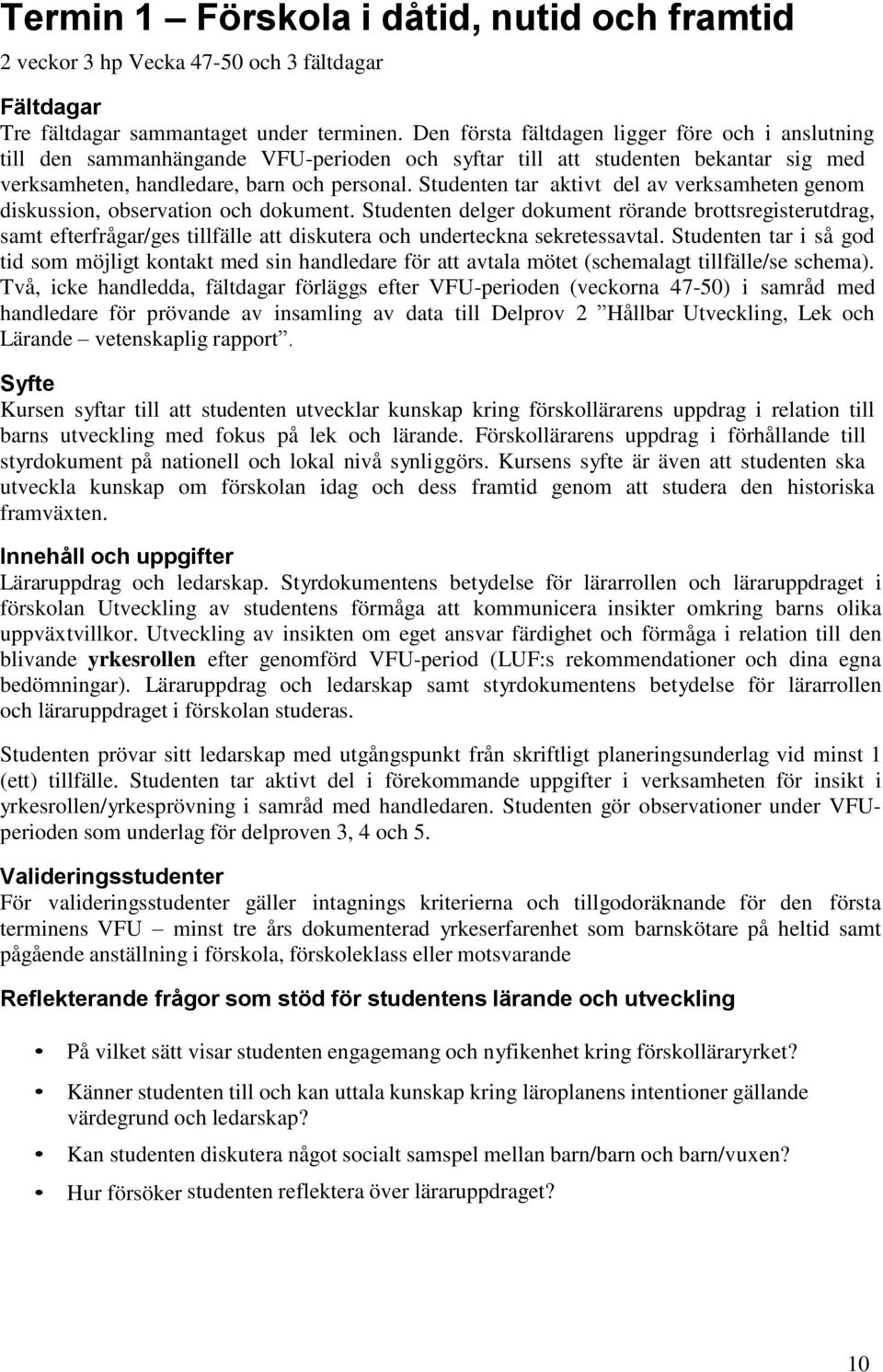 Studenten tar aktivt del av verksamheten genom diskussion, observation och dokument.