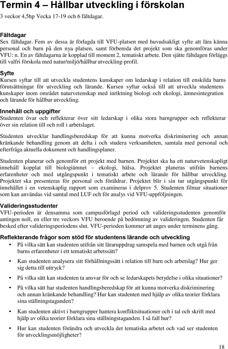 En av fältdagarna är kopplad till moment 2, tematiskt arbete. Den sjätte fältdagen förläggs till valfri förskola med natur/miljö/hållbar utveckling-profil.