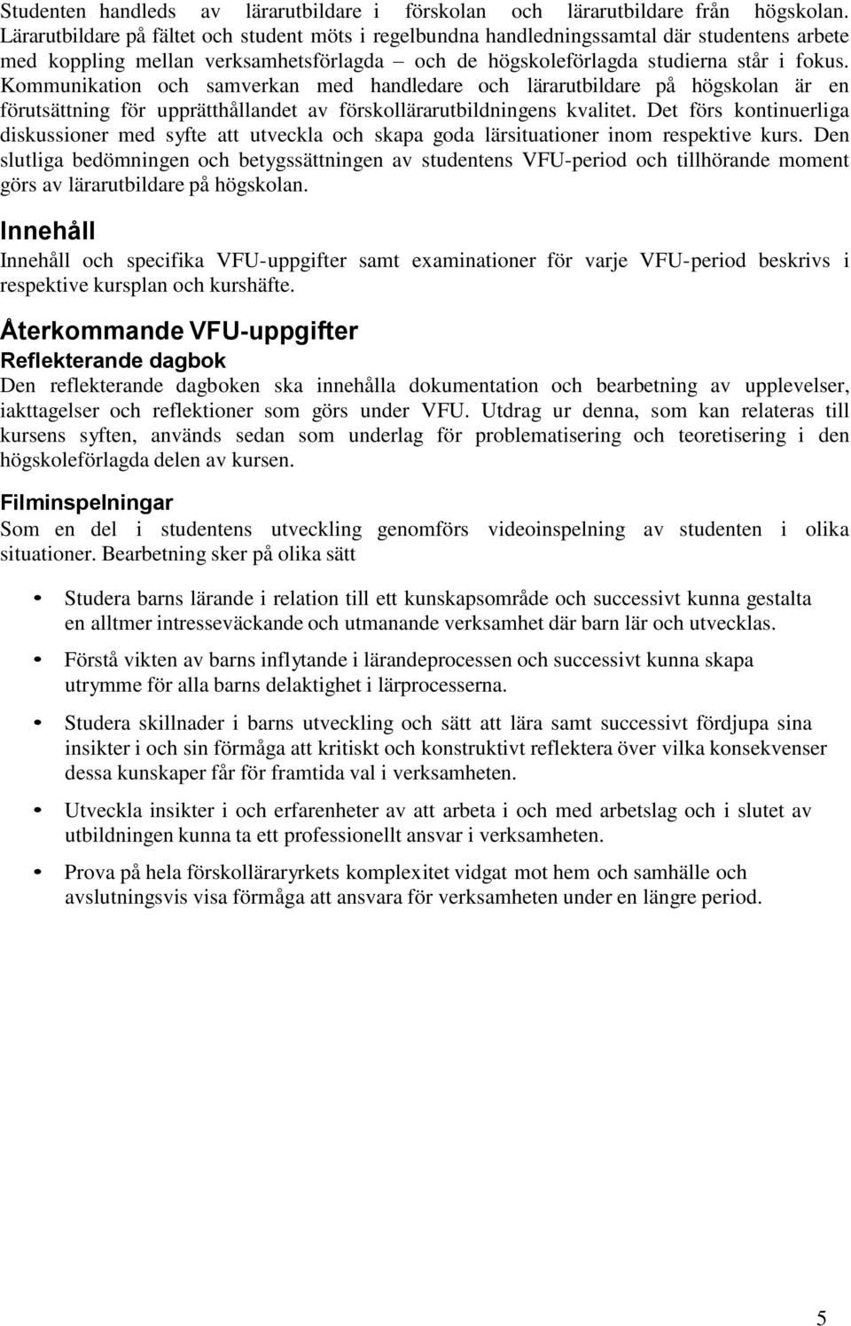 Kommunikation och samverkan med handledare och lärarutbildare på högskolan är en förutsättning för upprätthållandet av förskollärarutbildningens kvalitet.