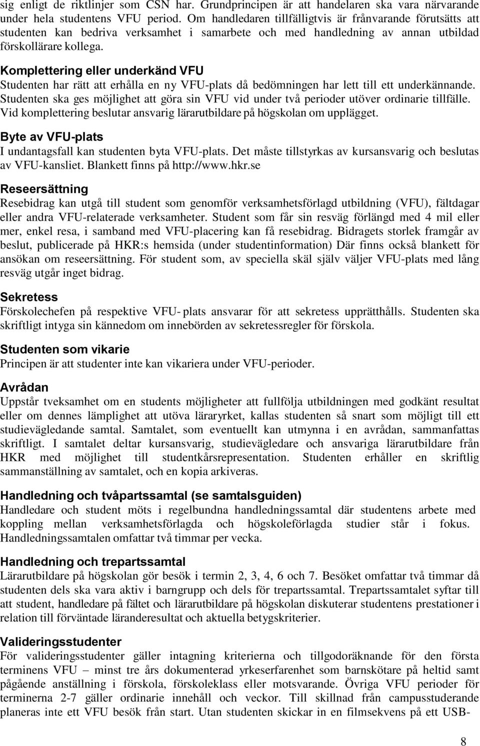 Komplettering eller underkänd VFU Studenten har rätt att erhålla en ny VFU-plats då bedömningen har lett till ett underkännande.