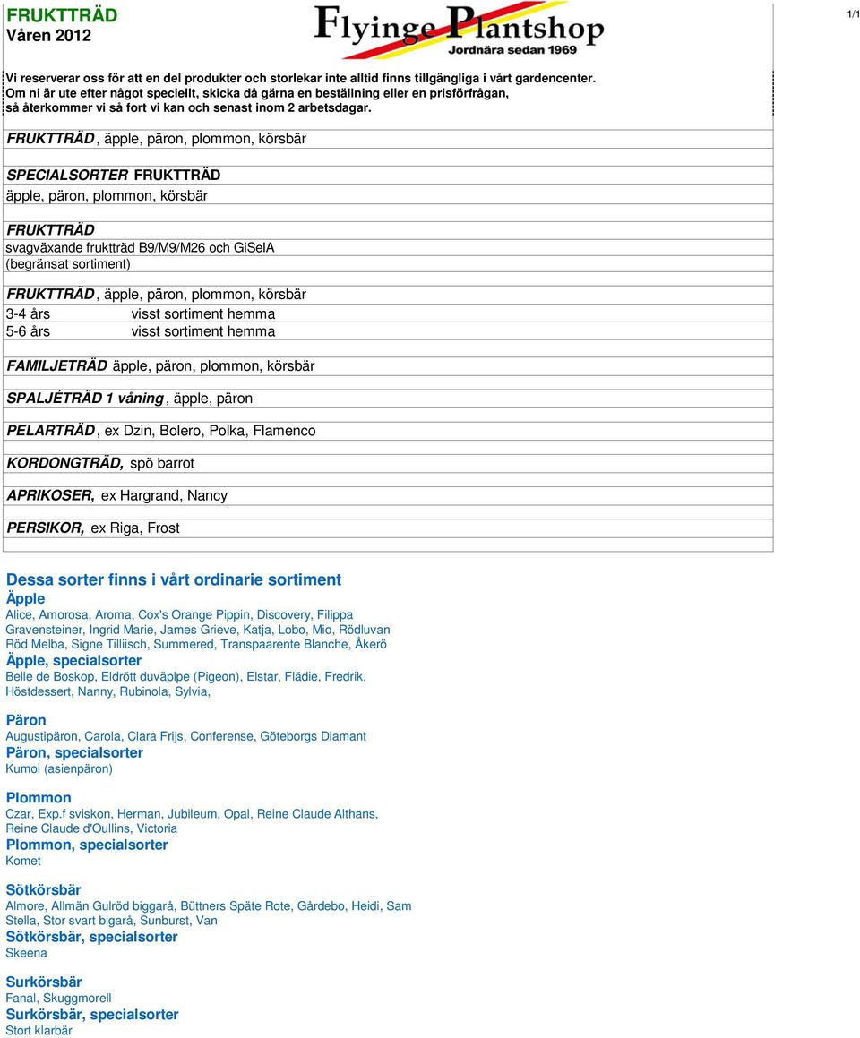 FRUKTTRÄD, äpple, päron, plommon, körsbär SPECIALSORTER FRUKTTRÄD äpple, päron, plommon, körsbär FRUKTTRÄD svagväxande fruktträd B9/M9/M26 och GiSelA (begränsat sortiment) FRUKTTRÄD, äpple, päron,