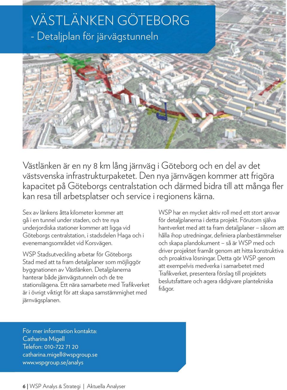 Sex av länkens åtta kilometer kommer att gå i en tunnel under staden, och tre nya underjordiska stationer kommer att ligga vid Göteborgs centralstation, i stadsdelen Haga och i evenemangsområdet vid