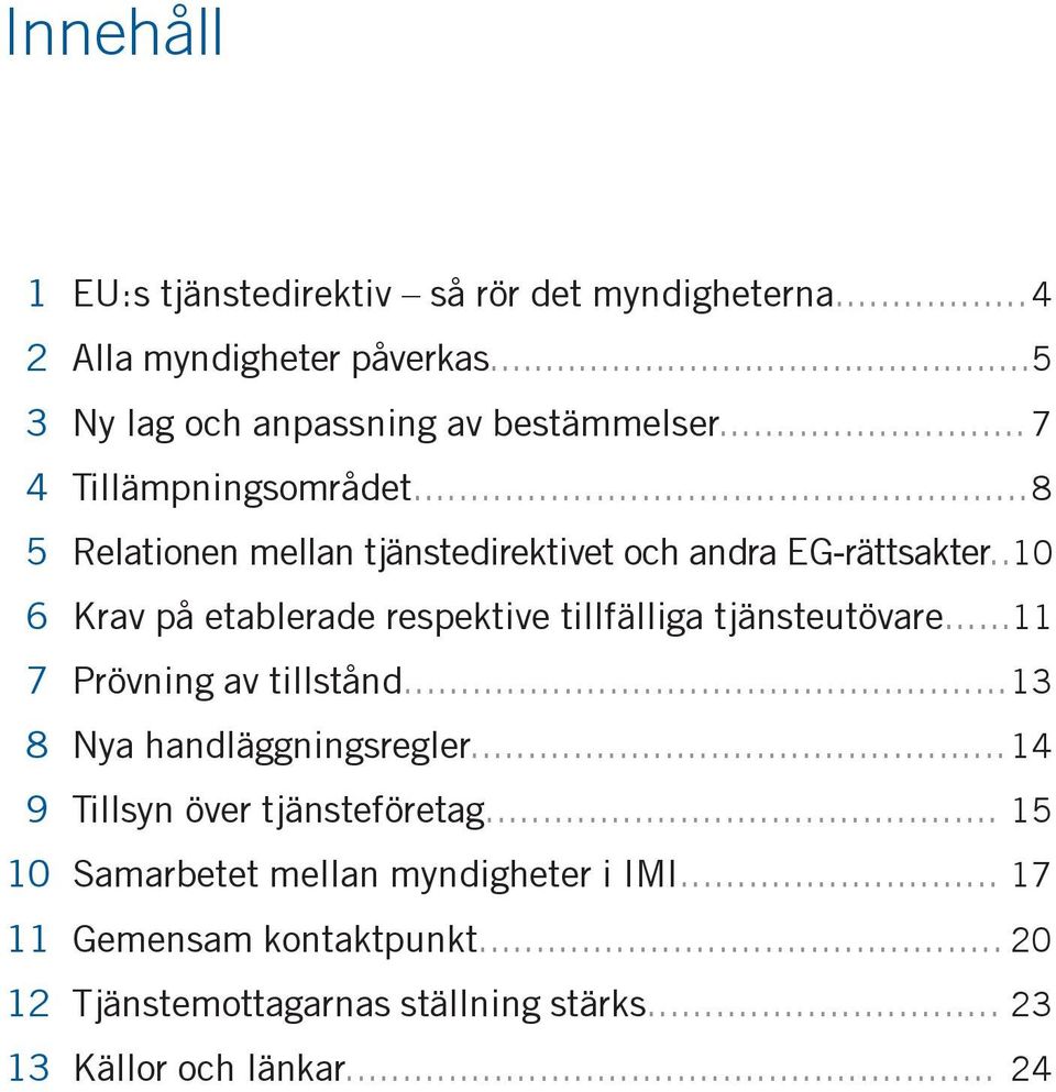 .10 6 Krav på etablerade respektive tillfälliga tjänsteutövare... 11 7 Prövning av tillstånd... 13 8 Nya handläggningsregler.