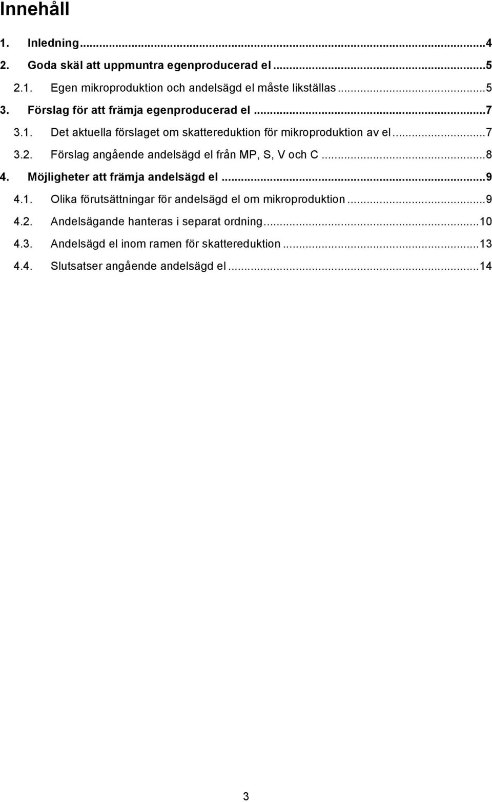 Förslag angående andelsägd el från MP, S, V och C... 8 4. Möjligheter att främja andelsägd el... 9 4.1.