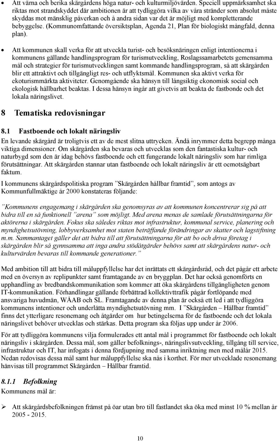 kompletterande bebyggelse. (Kommunomfattande översiktsplan, Agenda 21, Plan för biologiskt mångfald, denna plan).