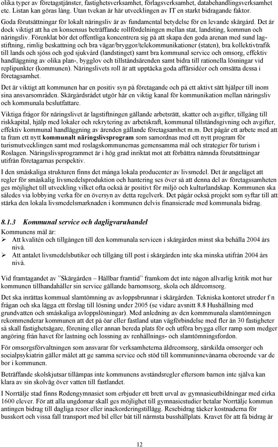 Det är dock viktigt att ha en konsensus beträffande rollfördelningen mellan stat, landsting, kommun och näringsliv.