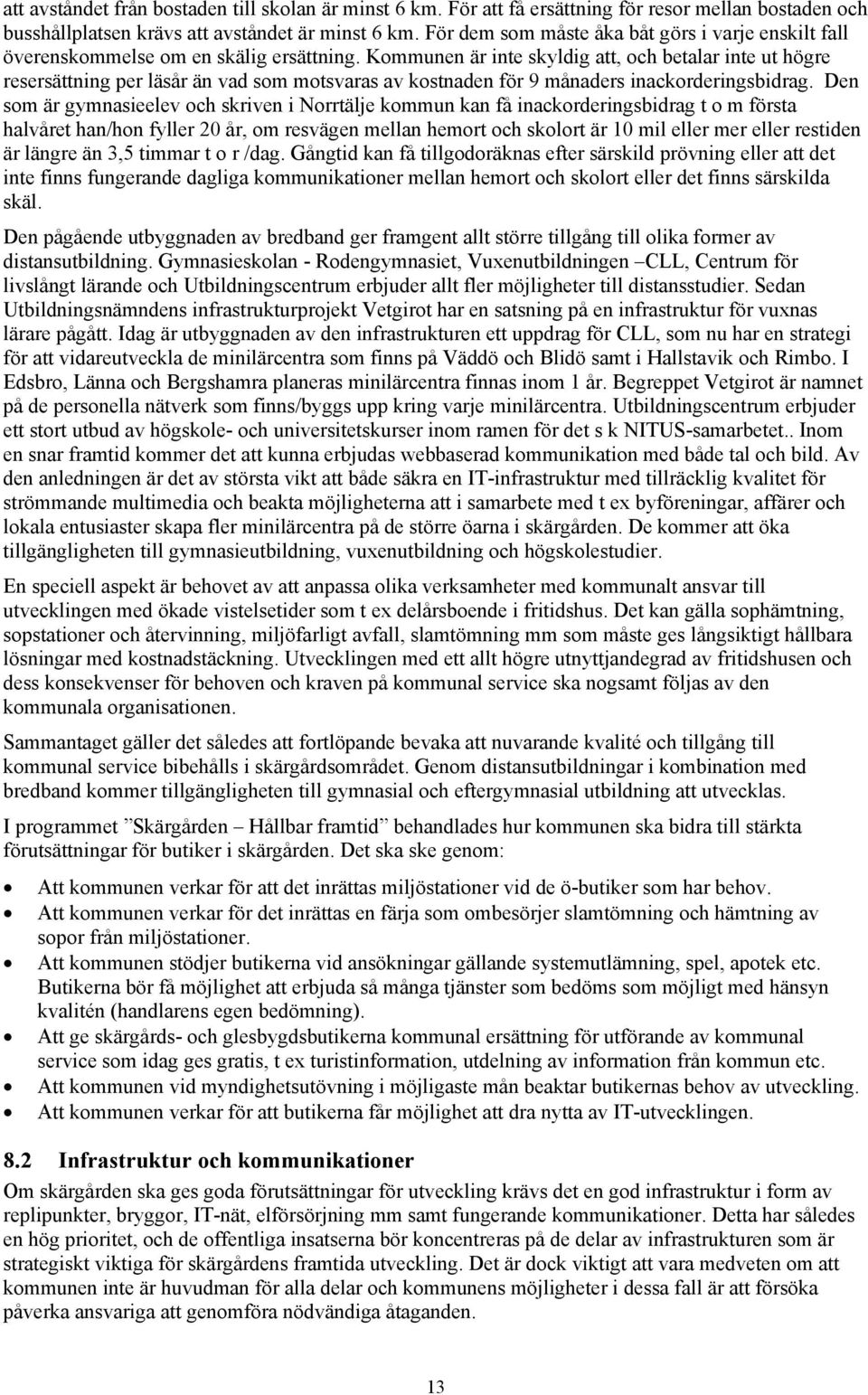 Kommunen är inte skyldig att, och betalar inte ut högre resersättning per läsår än vad som motsvaras av kostnaden för 9 månaders inackorderingsbidrag.