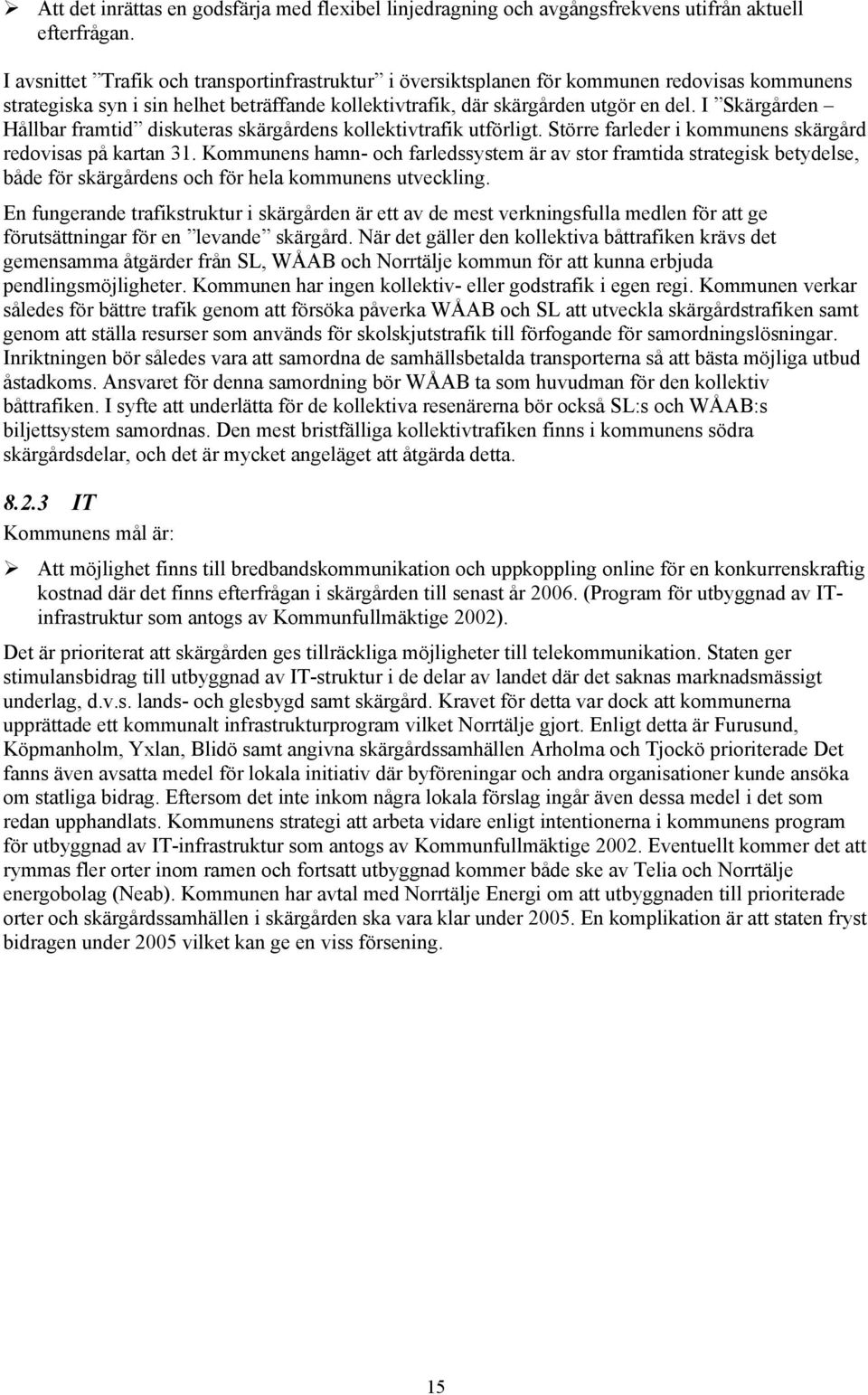 I Skärgården Hållbar framtid diskuteras skärgårdens kollektivtrafik utförligt. Större farleder i kommunens skärgård redovisas på kartan 31.