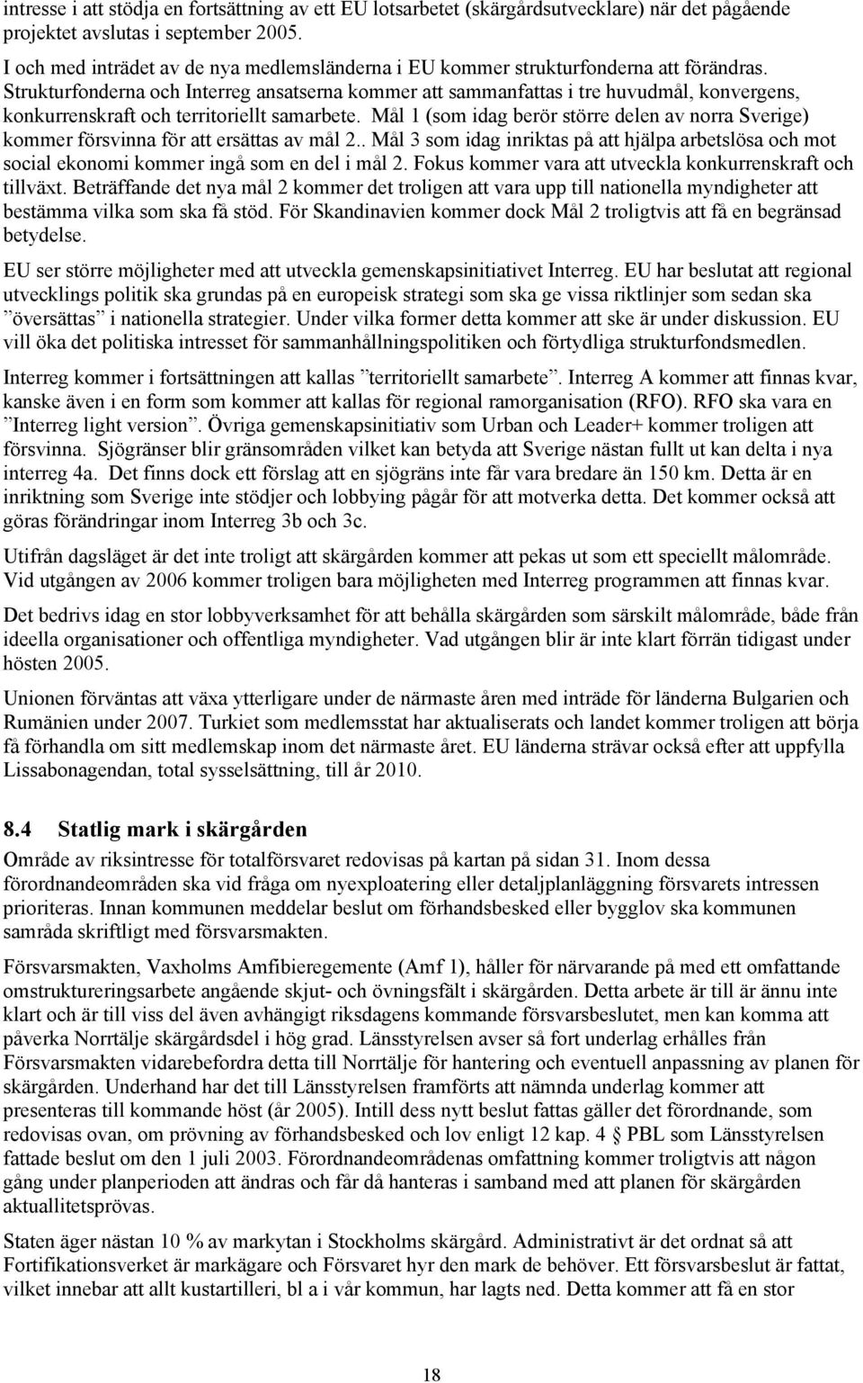 Strukturfonderna och Interreg ansatserna kommer att sammanfattas i tre huvudmål, konvergens, konkurrenskraft och territoriellt samarbete.