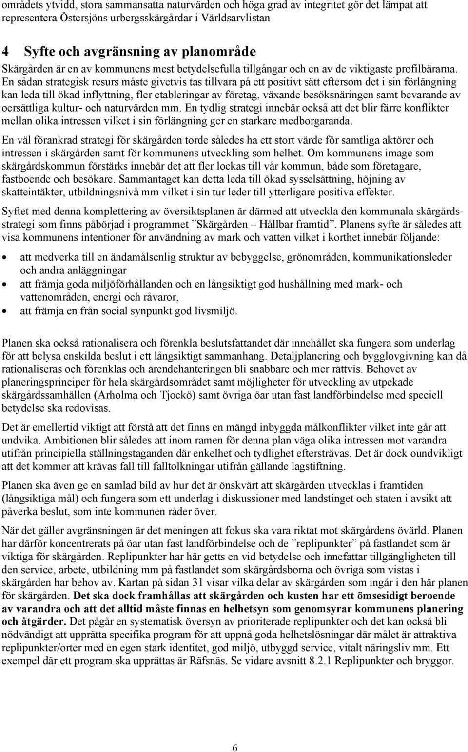 En sådan strategisk resurs måste givetvis tas tillvara på ett positivt sätt eftersom det i sin förlängning kan leda till ökad inflyttning, fler etableringar av företag, växande besöksnäringen samt