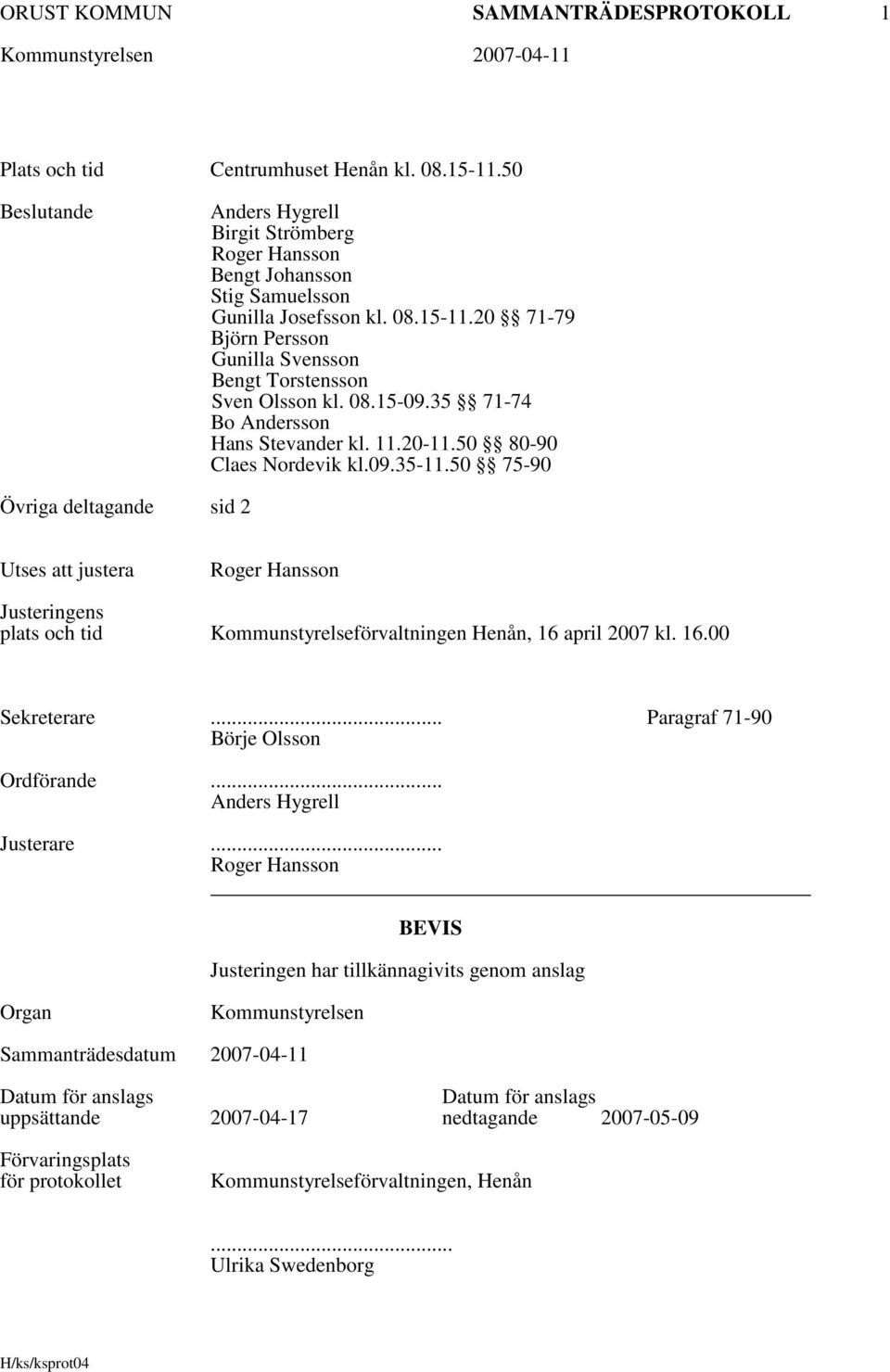 50 75-90 Övriga deltagande sid 2 Utses att justera Roger Hansson Justeringens plats och tid Kommunstyrelseförvaltningen Henån, 16 april 2007 kl. 16.00 Sekreterare.