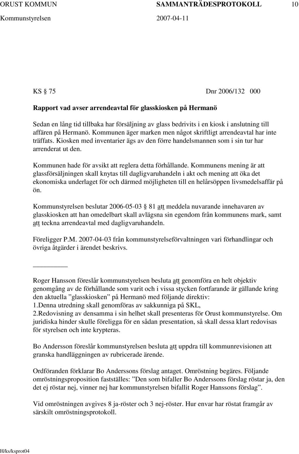 Kiosken med inventarier ägs av den förre handelsmannen som i sin tur har arrenderat ut den. Kommunen hade för avsikt att reglera detta förhållande.