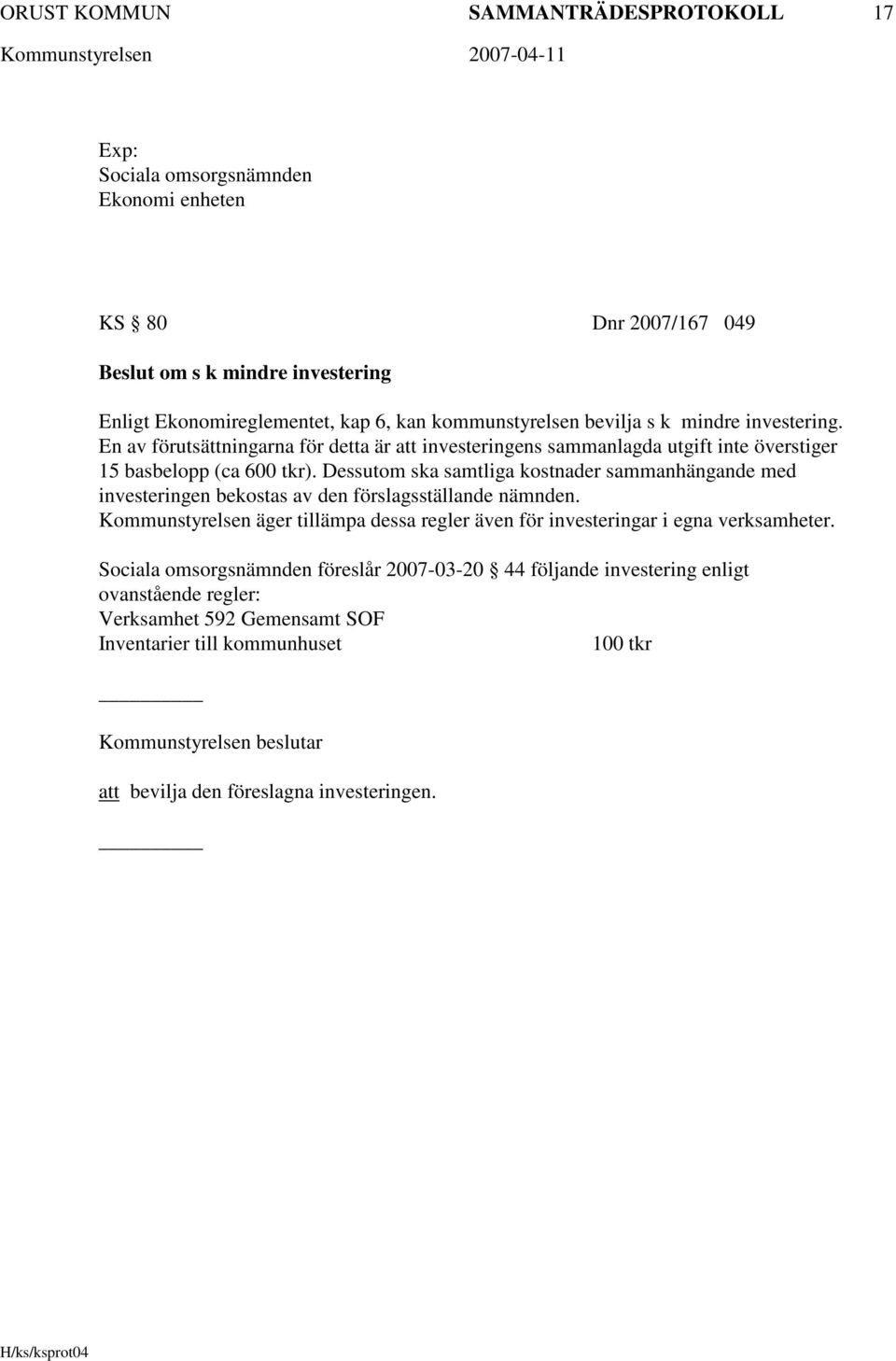 Dessutom ska samtliga kostnader sammanhängande med investeringen bekostas av den förslagsställande nämnden.