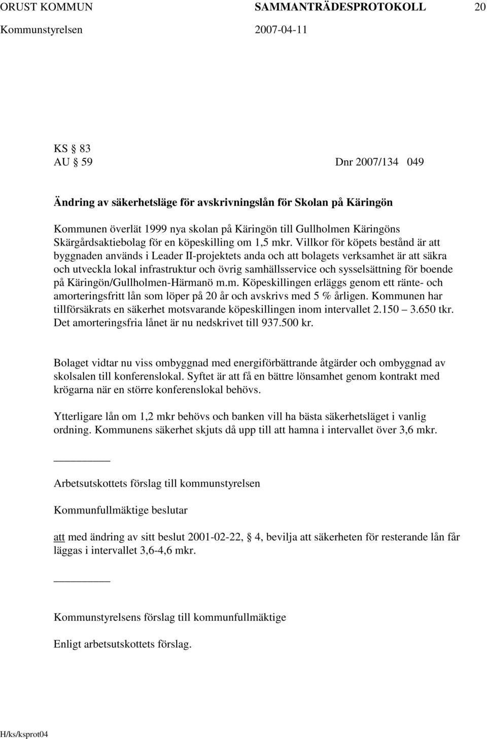 Villkor för köpets bestånd är att byggnaden används i Leader II-projektets anda och att bolagets verksamhet är att säkra och utveckla lokal infrastruktur och övrig samhällsservice och sysselsättning