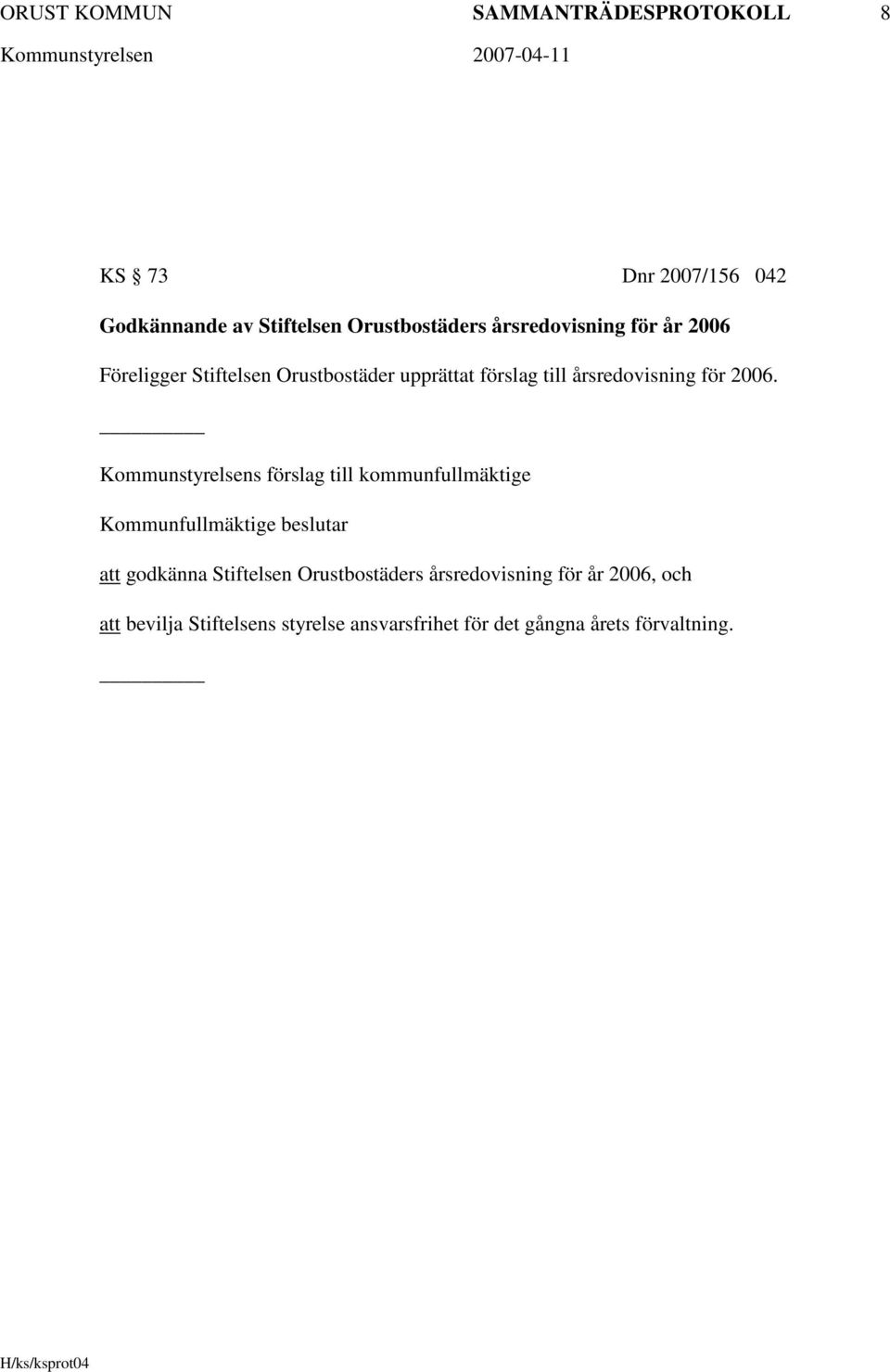 Kommunstyrelsens förslag till kommunfullmäktige Kommunfullmäktige beslutar att godkänna Stiftelsen