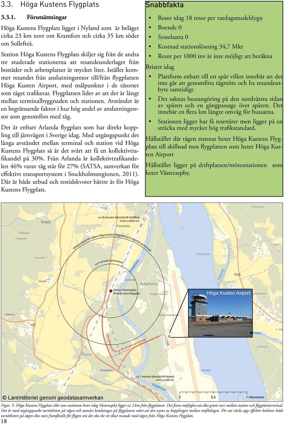 Station Höga Kustens Flygplats skiljer sig från de andra tre studerade stationerna att resandeunderlaget från bostäder och arbetsplatser är mycket litet.