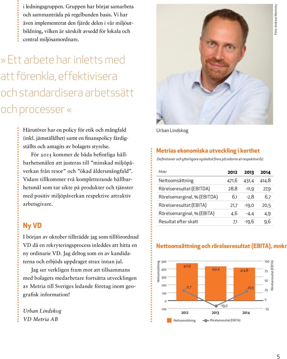 Foto: Andreas Wanitzky» Ett arbete har inletts med att förenkla, effektivisera och standardisera arbetssätt och processer «Härutöver har en policy för etik och mångfald (inkl.