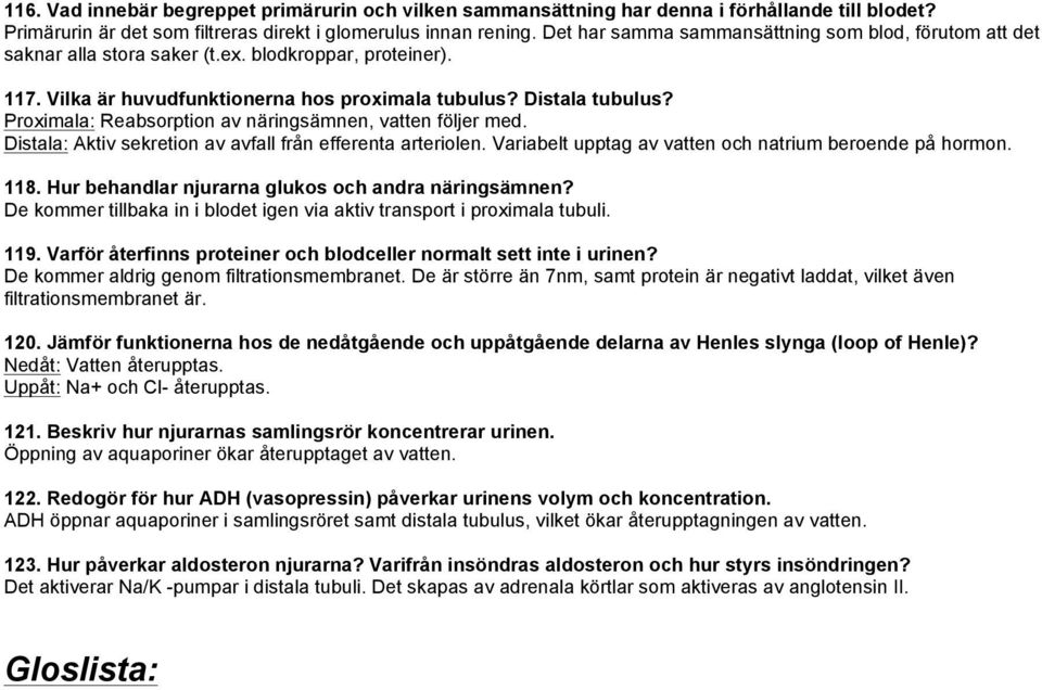 Proximala: Reabsorption av näringsämnen, vatten följer med. Distala: Aktiv sekretion av avfall från efferenta arteriolen. Variabelt upptag av vatten och natrium beroende på hormon. 118.