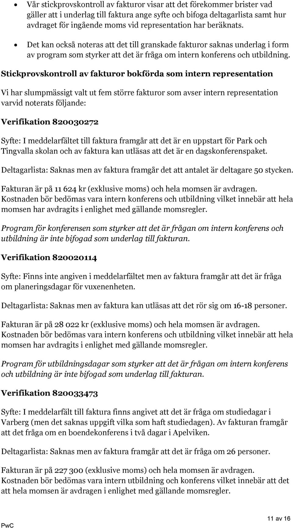 Stickprovskontroll av fakturor bokförda som intern representation Vi har slumpmässigt valt ut fem större fakturor som avser intern representation varvid noterats följande: Verifikation 820030272