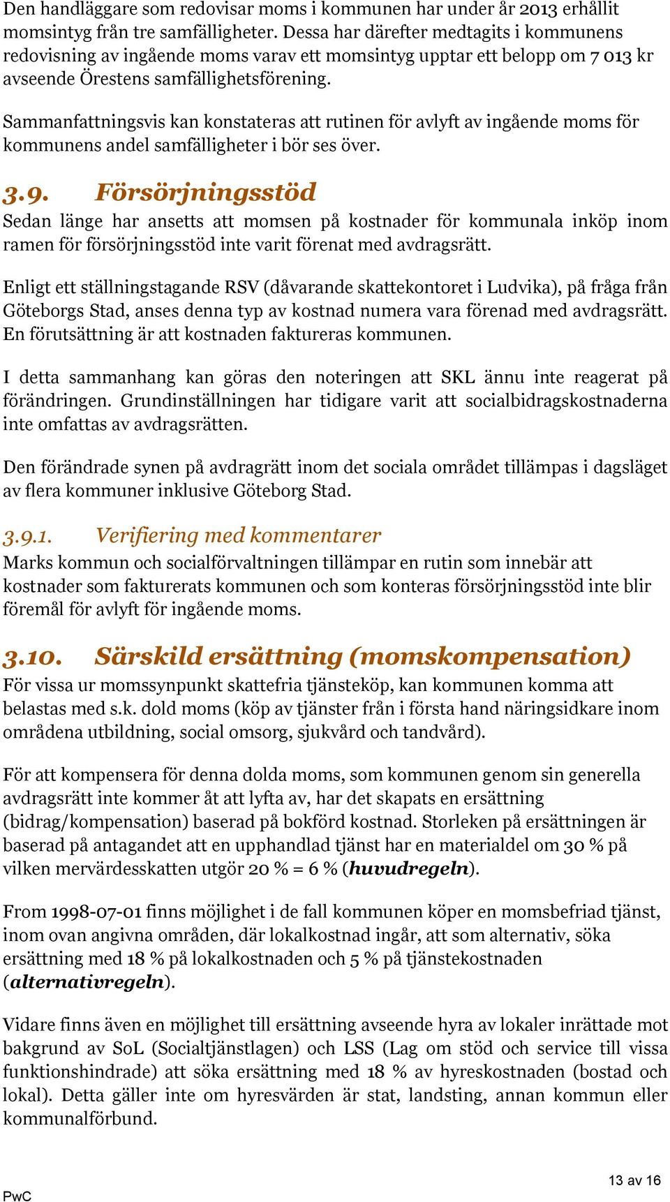 Sammanfattningsvis kan konstateras att rutinen för avlyft av ingående moms för kommunens andel samfälligheter i bör ses över. 3.9.