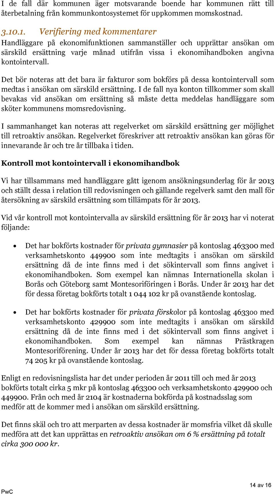 Det bör noteras att det bara är fakturor som bokförs på dessa kontointervall som medtas i ansökan om särskild ersättning.