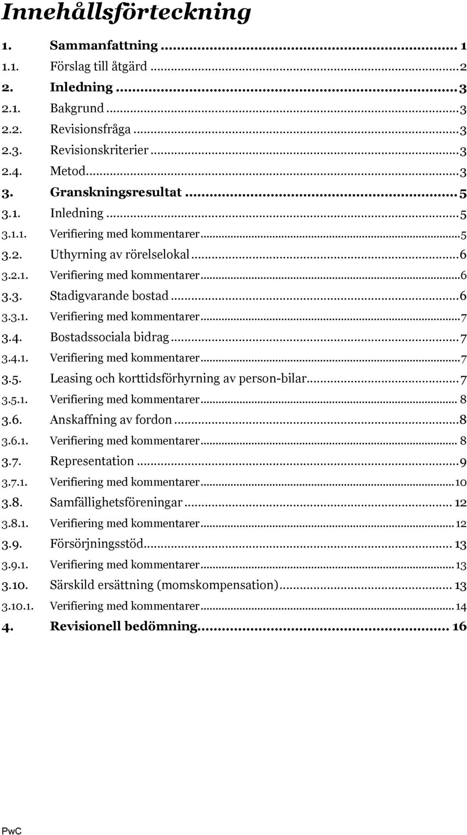 4. Bostadssociala bidrag... 7 3.4.1. Verifiering med kommentarer... 7 3.5. Leasing och korttidsförhyrning av person-bilar... 7 3.5.1. Verifiering med kommentarer... 8 3.6. Anskaffning av fordon... 8 3.6.1. Verifiering med kommentarer... 8 3.7. Representation.