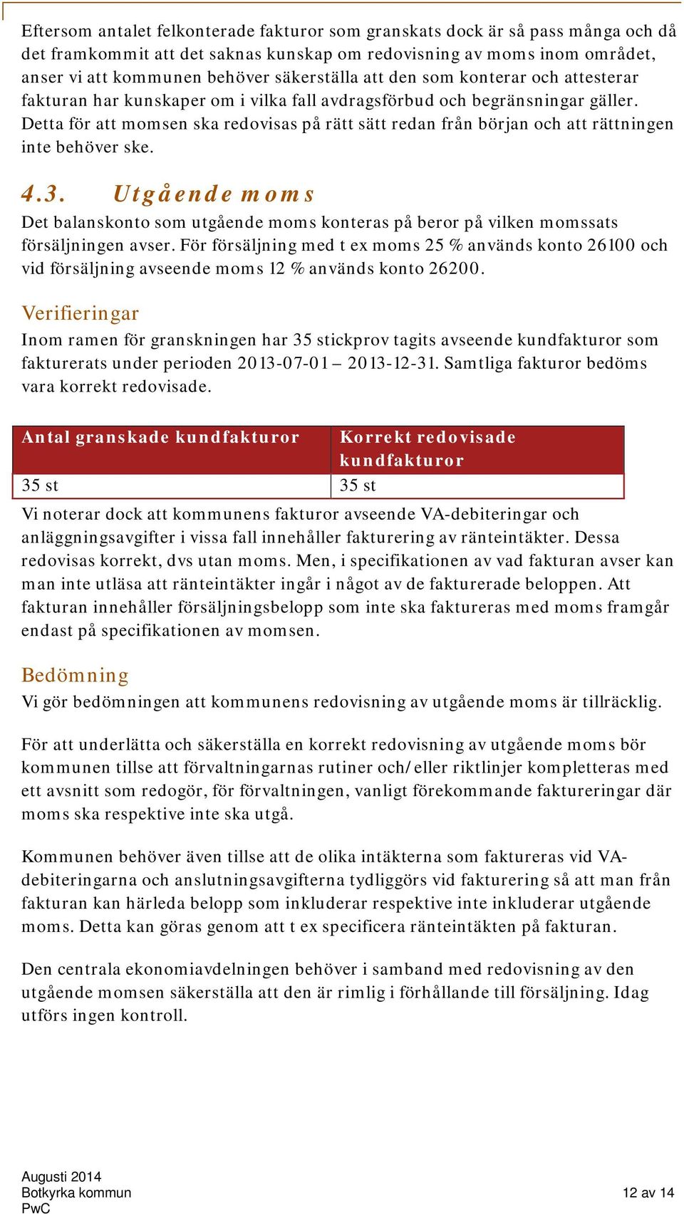 Detta för att momsen ska redovisas på rätt sätt redan från början och att rättningen inte behöver ske. 4.3.