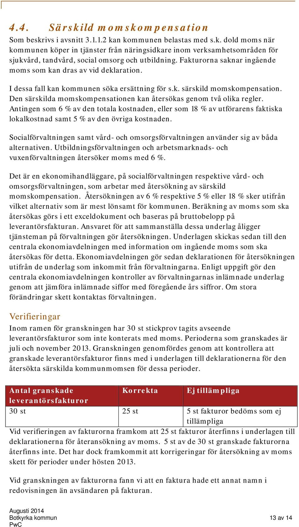 Den särskilda momskompensationen kan återsökas genom två olika regler. Antingen som 6 % av den totala kostnaden, eller som 18 % av utförarens faktiska lokalkostnad samt 5 % av den övriga kostnaden.