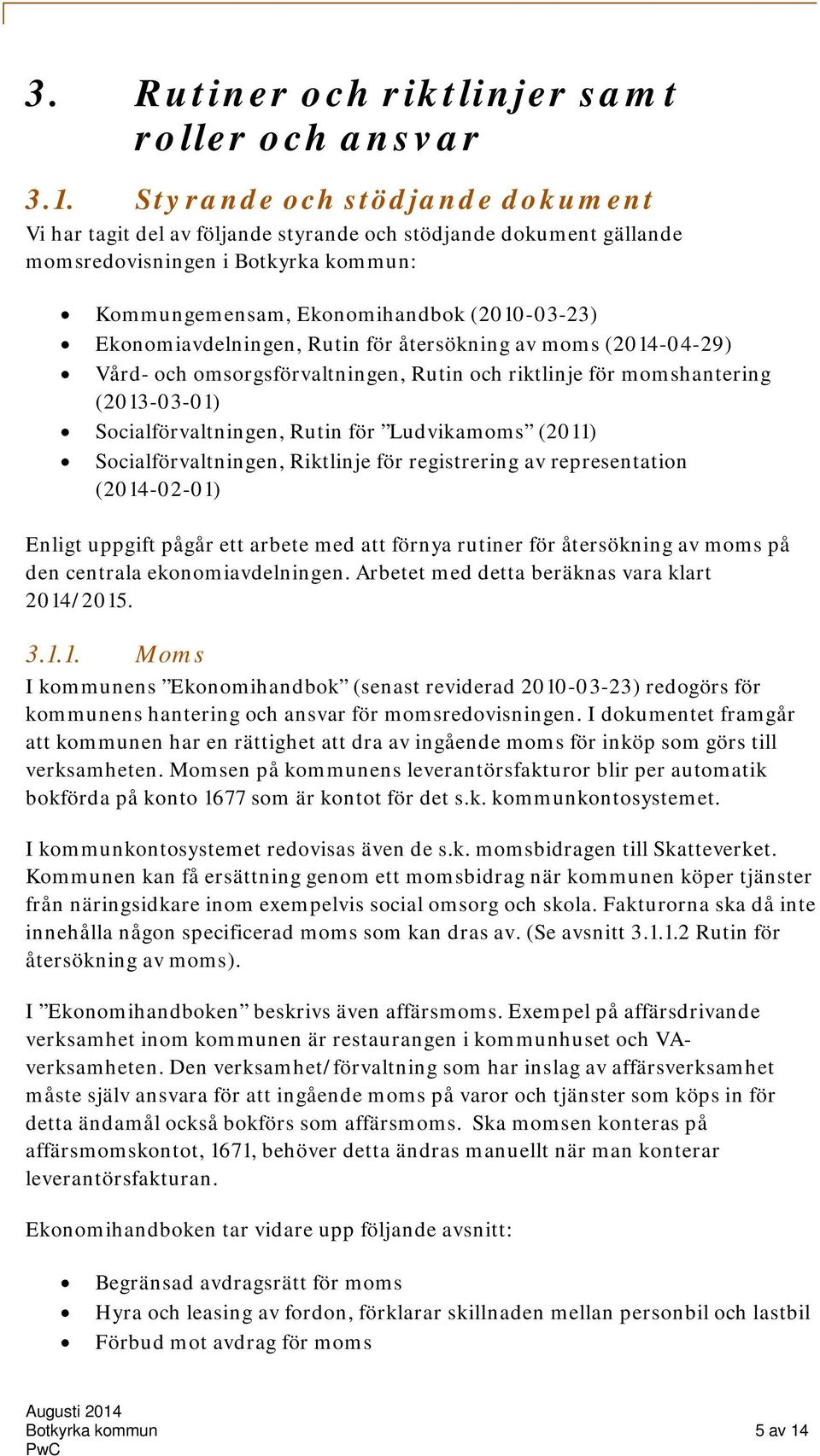 Ekonomiavdelningen, Rutin för återsökning av moms (2014-04-29) Vård- och omsorgsförvaltningen, Rutin och riktlinje för momshantering (2013-03-01) Socialförvaltningen, Rutin för Ludvikamoms (2011)