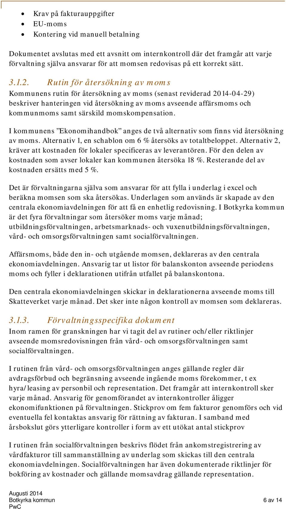 Rutin för återsökning av moms Kommunens rutin för återsökning av moms (senast reviderad 2014-04-29) beskriver hanteringen vid återsökning av moms avseende affärsmoms och kommunmoms samt särskild