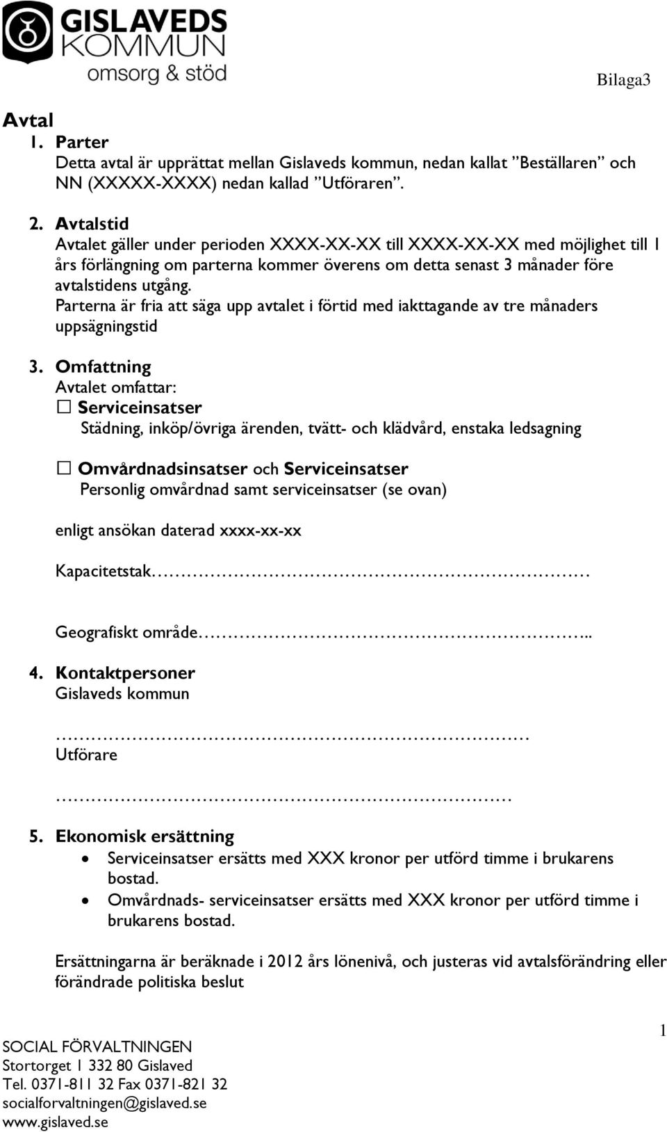 Parterna är fria att säga upp avtalet i förtid med iakttagande av tre månaders uppsägningstid 3.