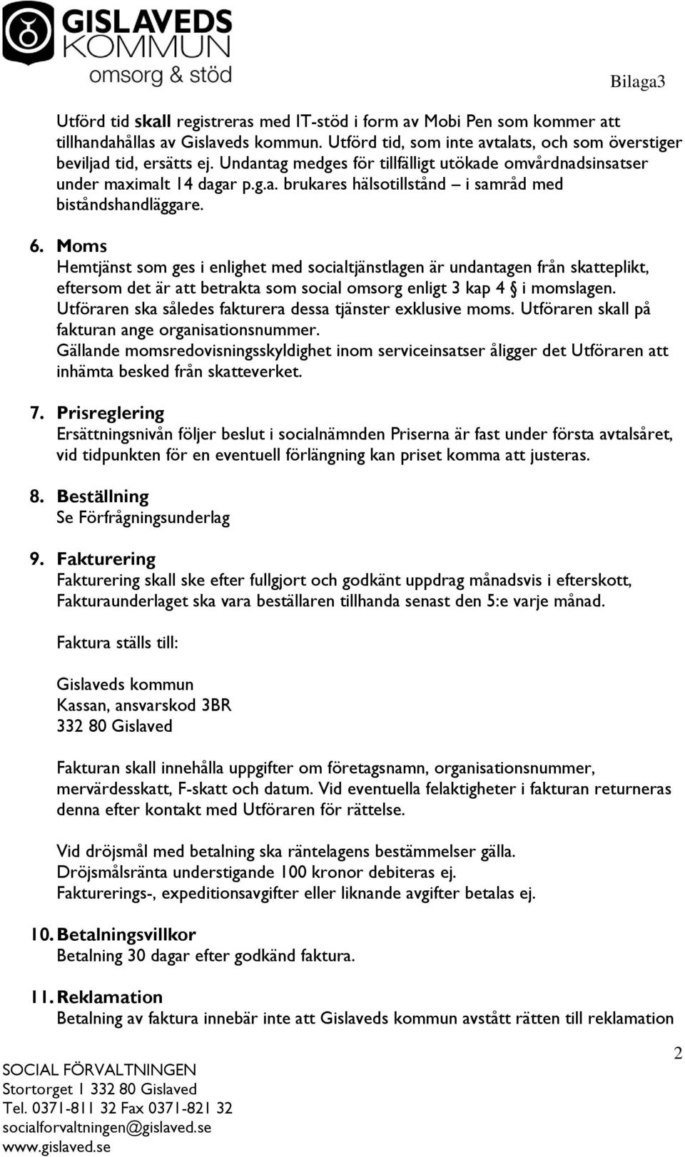 Moms Hemtjänst som ges i enlighet med socialtjänstlagen är undantagen från skatteplikt, eftersom det är att betrakta som social omsorg enligt 3 kap 4 i momslagen.