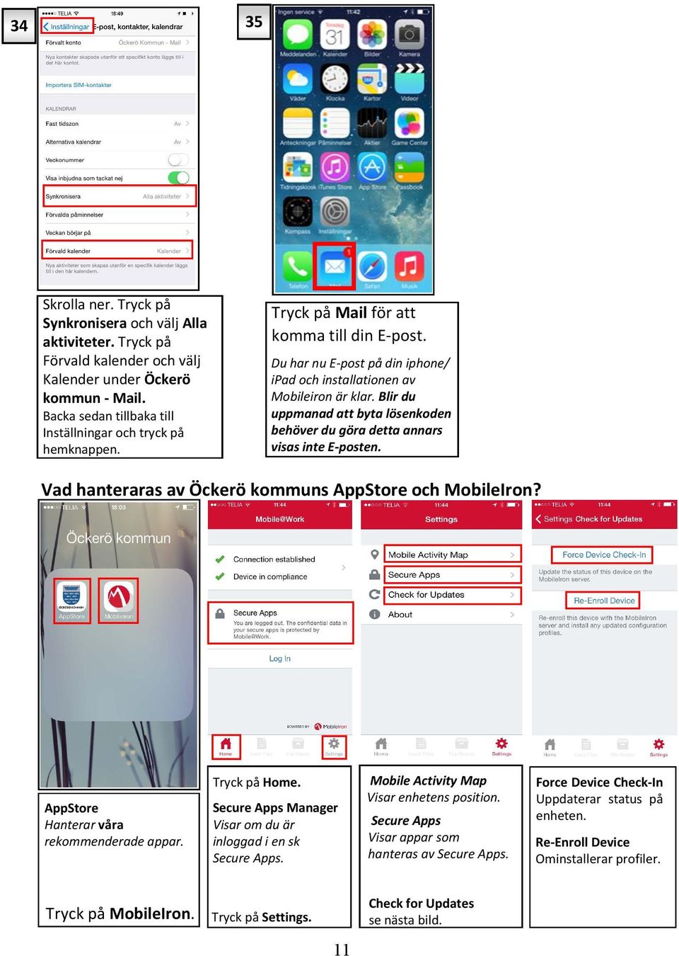 Blir du uppmanad att byta lösenkoden behöver du göra detta annars visas inte E-posten. Vad hanteraras av Öckerö kommuns AppStore och MobileIron? AppStore Hanterar våra rekommenderade appar. Home.