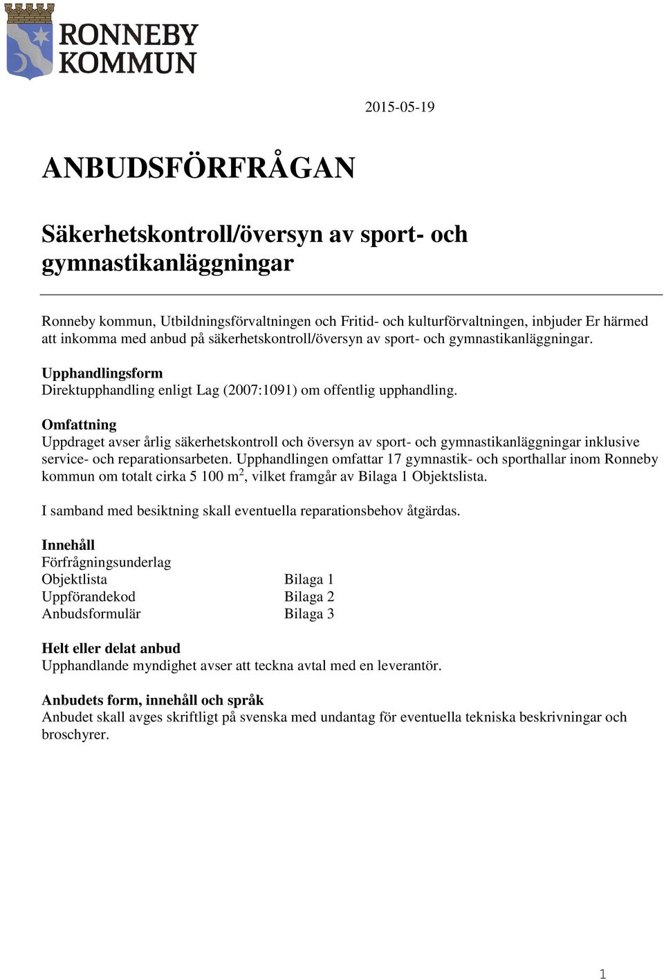 Omfattning Uppdraget avser årlig säkerhetskontroll och översyn av sport- och gymnastikanläggningar inklusive service- och reparationsarbeten.