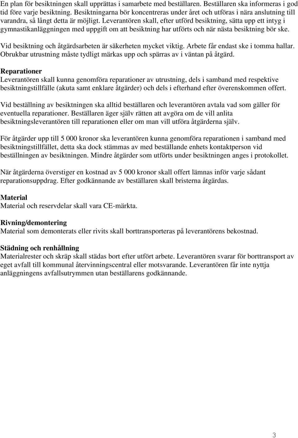 Leverantören skall, efter utförd besiktning, sätta upp ett intyg i gymnastikanläggningen med uppgift om att besiktning har utförts och när nästa besiktning bör ske.