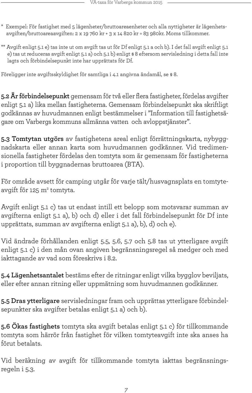 1 b) enligt 8 eftersom servisledning i detta fall inte lagts och förbindelsepunkt inte har upprättats för Df. Föreligger inte avgiftsskyldighet för samtliga i 4.1 angivna ändamål, se 8. 5.