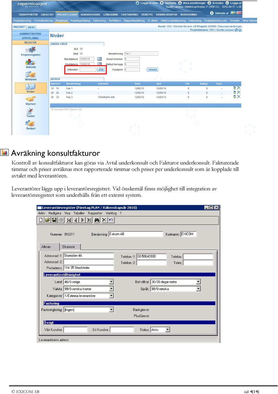 Fakturerade timmar och priser avräknas mot rapporterade timmar och priser per underkonsult som är kopplade