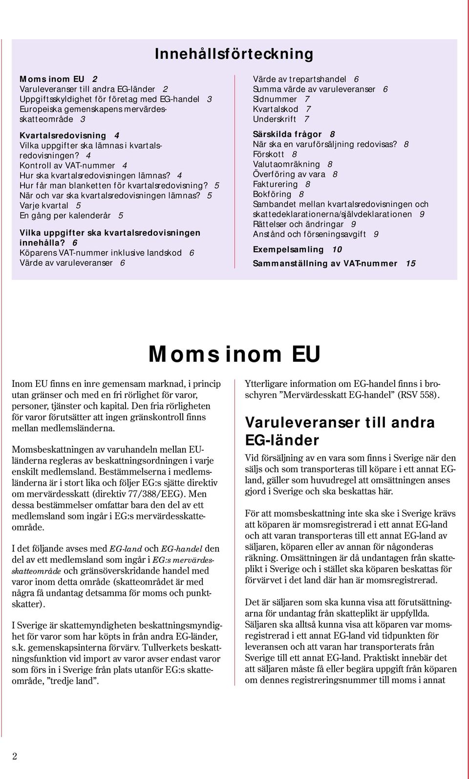 5 Varje kvartal 5 En gång per kalenderår 5 Vilka uppgifter ska kvartalsredovisningen innehålla?