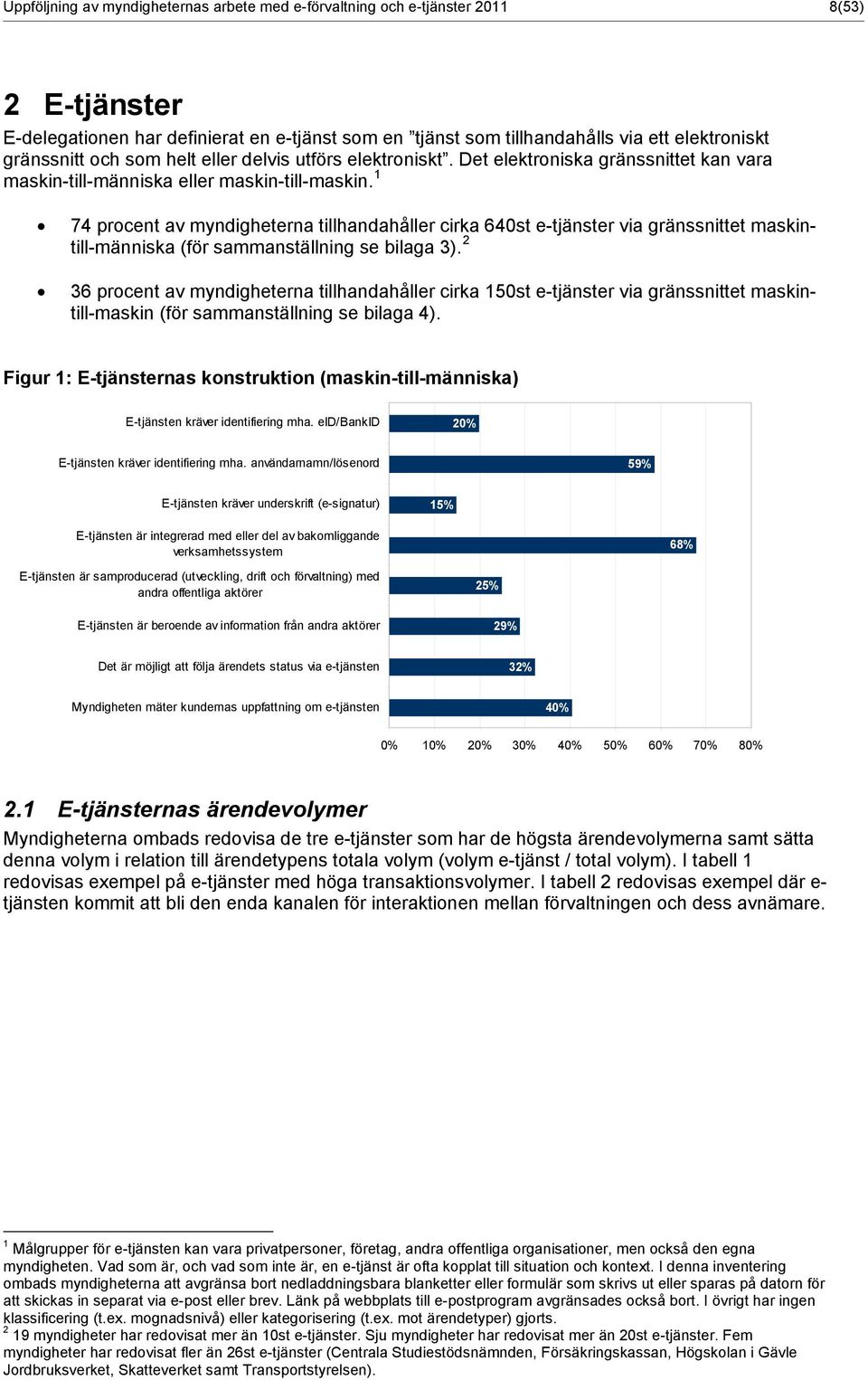 1 74 procent av myndigheterna tillhandahåller cirka 640st e-tjänster via gränssnittet maskintill-människa (för sammanställning se bilaga 3).