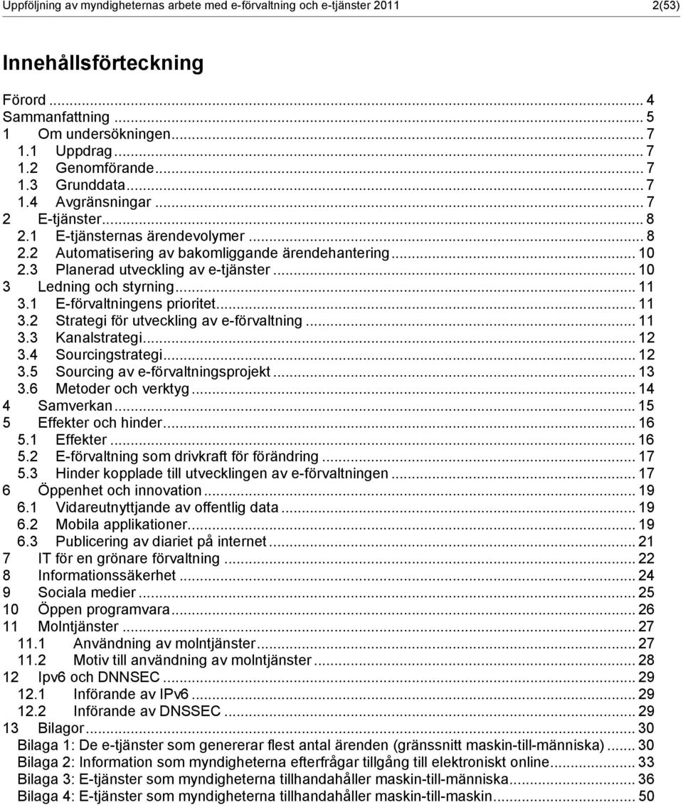 .. 10 3 Ledning och styrning... 11 3.1 E-förvaltningens prioritet... 11 3.2 Strategi för utveckling av e-förvaltning... 11 3.3 Kanalstrategi... 12 3.4 Sourcingstrategi... 12 3.5 Sourcing av e-förvaltningsprojekt.