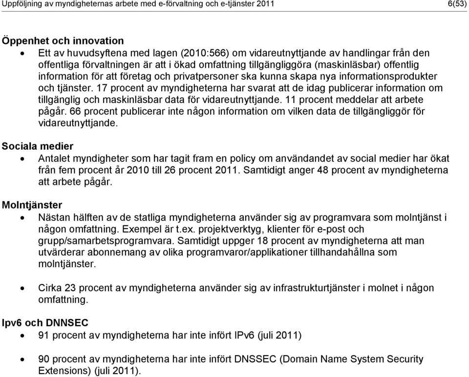 17 procent av myndigheterna har svarat att de idag publicerar information om tillgänglig och maskinläsbar data för vidareutnyttjande. 11 procent meddelar att arbete pågår.