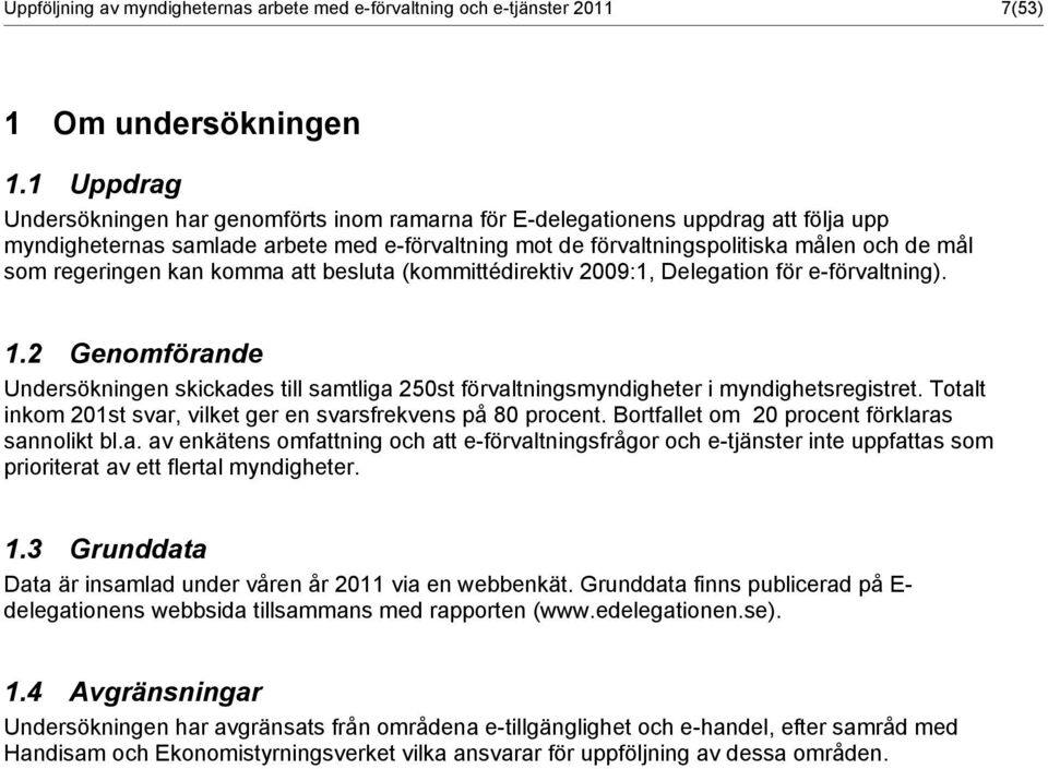 regeringen kan komma att besluta (kommittédirektiv 2009:1, Delegation för e-förvaltning). 1.2 Genomförande Undersökningen skickades till samtliga 250st förvaltningsmyndigheter i myndighetsregistret.