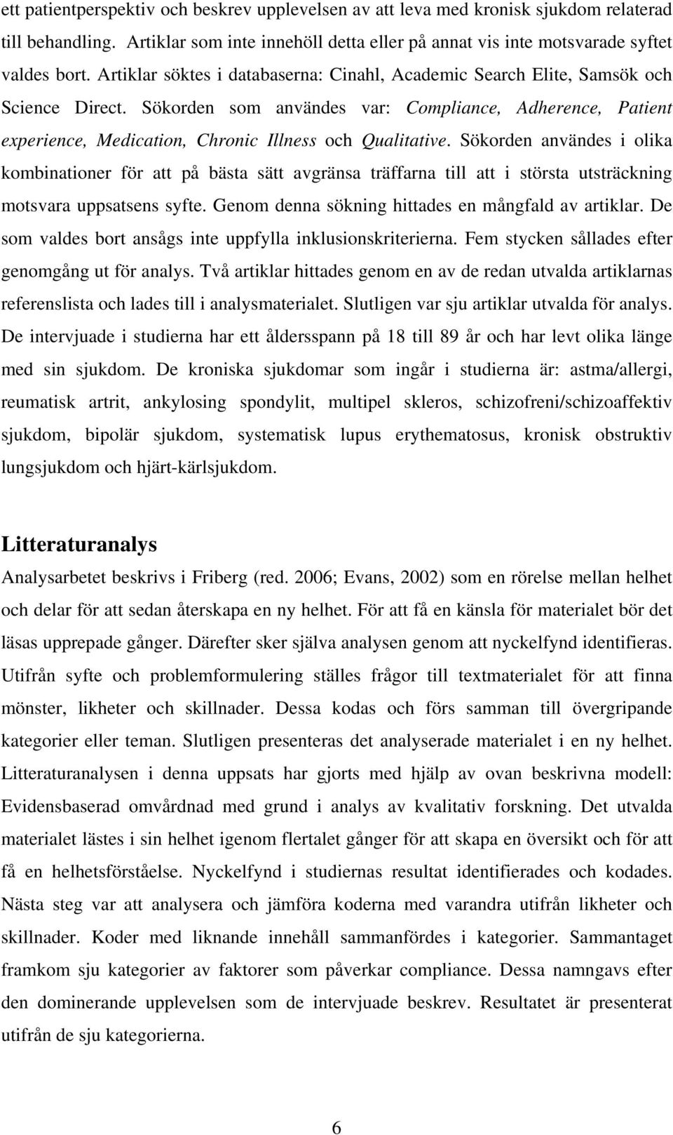 Sökorden som användes var: Compliance, Adherence, Patient experience, Medication, Chronic Illness och Qualitative.