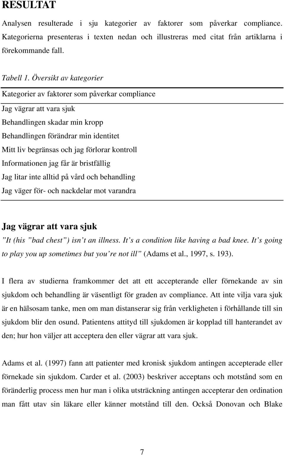 kontroll Informationen jag får är bristfällig Jag litar inte alltid på vård och behandling Jag väger för- och nackdelar mot varandra Jag vägrar att vara sjuk It (his bad chest ) isn t an illness.