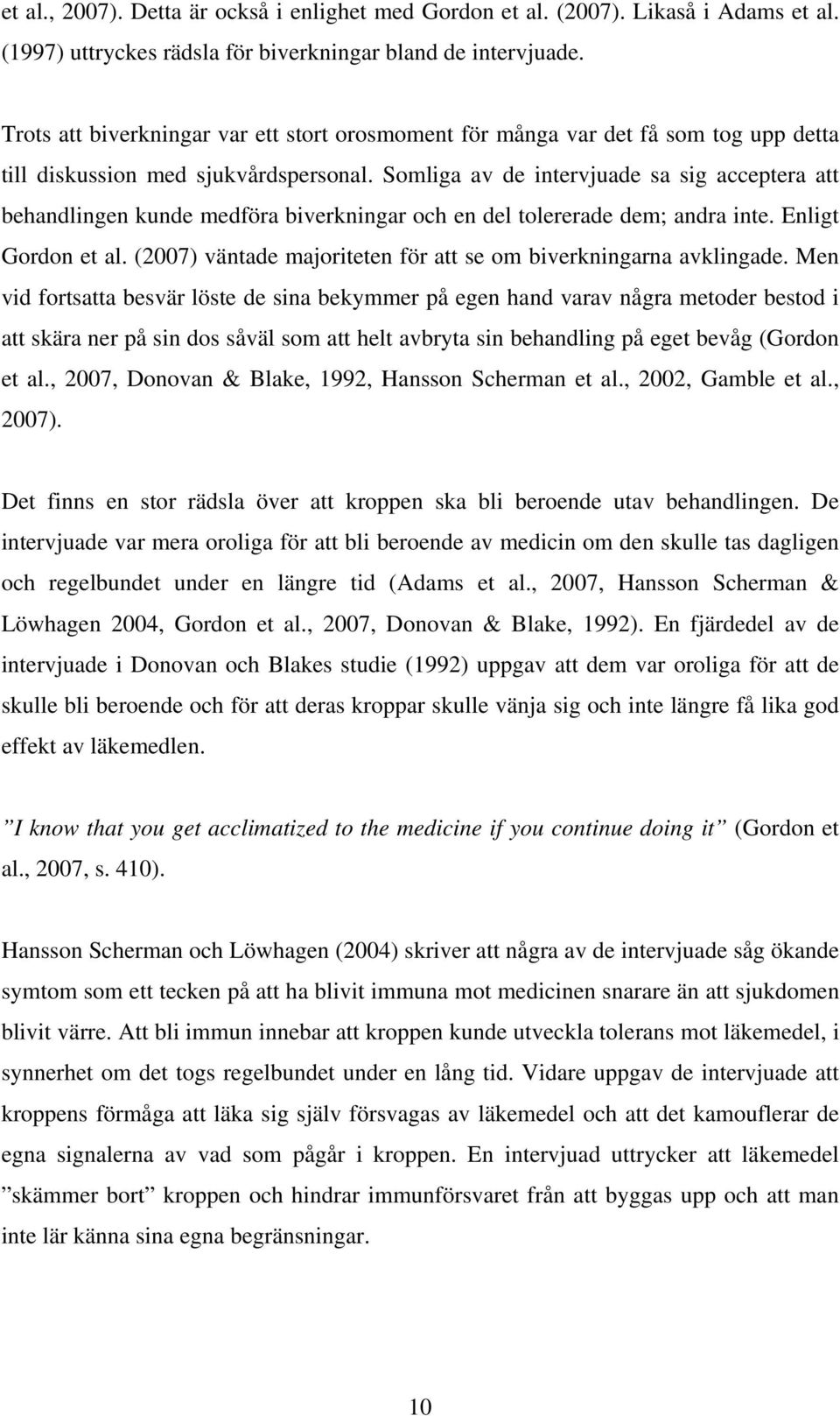 Somliga av de intervjuade sa sig acceptera att behandlingen kunde medföra biverkningar och en del tolererade dem; andra inte. Enligt Gordon et al.